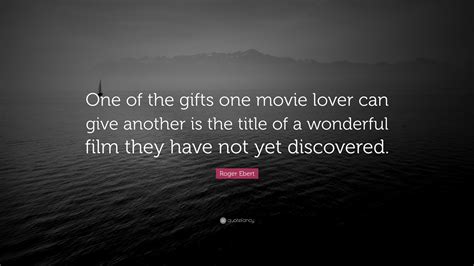 Roger Ebert Quote One Of The Gifts One Movie Lover Can Give Another Is The Title Of A