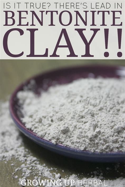 Is It True Theres Lead In Bentonite Clay Growing Up Herbal