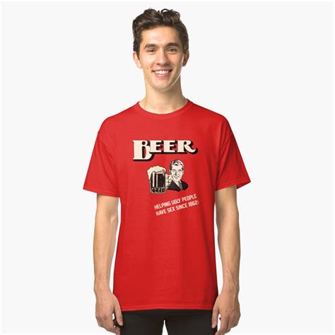 Beer Helping Ugly People Have Sex Since 1862 T Shirt By Rumshirt Redbubble