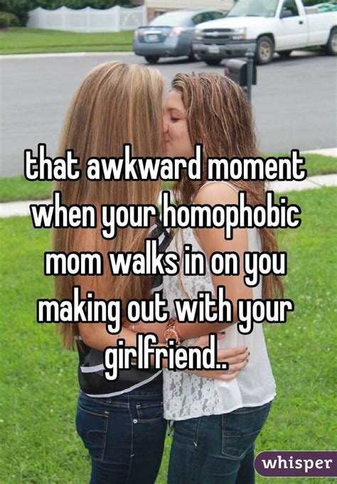 That Awkward Moment When Your Homophobic Mom Walks In On You Making Out