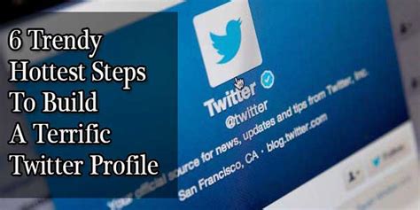 6 Trendy Hottest Steps To Build A Terrific Twitter Profile Exeideas