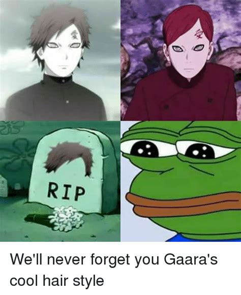 Memes And Gaara Rip Well Never Forget You Gaaras Cool Hair Style