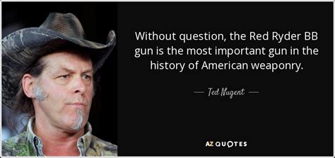 Ted Nugent Quote Without Question The Red Ryder Bb Gun Is The Most
