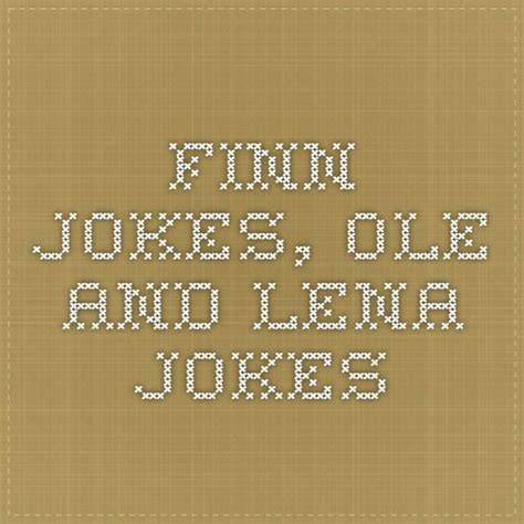Finn Jokes Ole And Lena Jokes Jokes Ole Funny Quotes