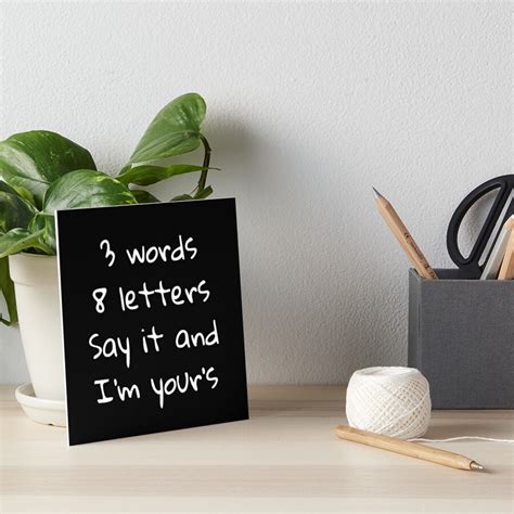 3 words 8 letters say it and i m yours art board print by mohammadtariq redbubble