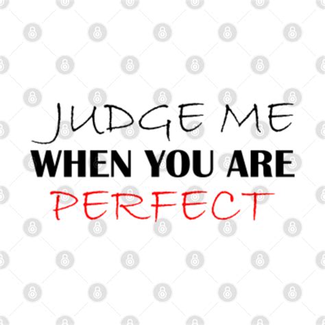 Judge Me When You Are Perfect Judge Me When You Are Perfect T Shirt