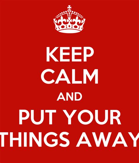 Keep Calm And Put Your Things Away Keep Calm And Carry On Image Generator