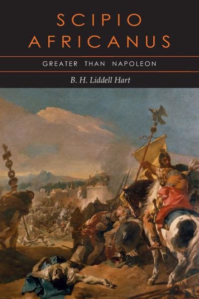 Scipio Africanus Greater Than Napoleon By B H Liddell Hart Basil