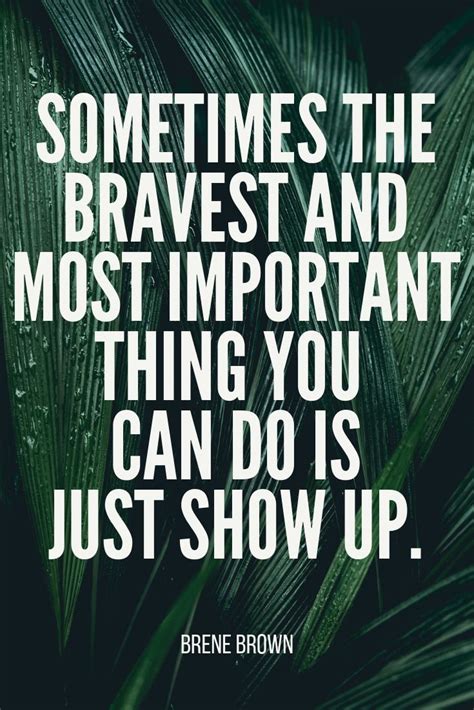 Brene Brown Quotes Sometimes The Bravest Thing To Do Is Just Show Up