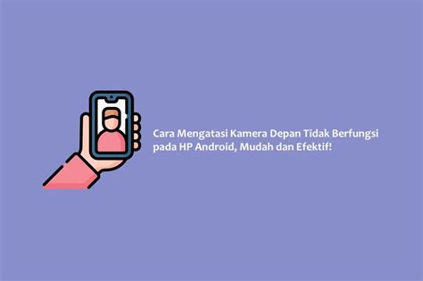 Cara Mengatasi Kamera Depan Tidak Berfungsi pada HP Android, Mudah dan