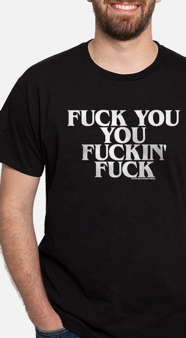 Fuck You You Fuckin Fuck T Shirts Shirts And Tees Custom Fuck You You Fuckin Fuck Clothing