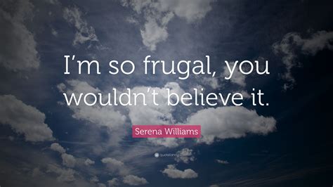 Serena Williams Quote “im So Frugal You Wouldnt Believe It”