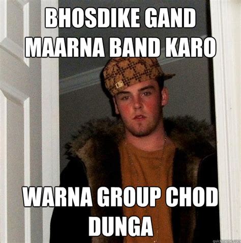 Bhosdike Gand Maarna Band Karo Warna Group Chod Dunga Scumbag Steve Quickmeme