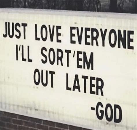 Just Love Everyone Ill Sort ‘em Out Later — God Mean People Quotes
