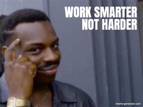 Work Smarter Not Harder Meme Generator