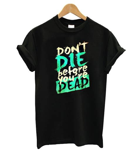 Dont Die Before Youre Dead T Shirt