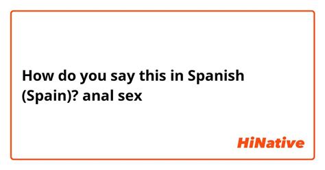 How Do You Say Anal Sex In Spanish Spain Hinative