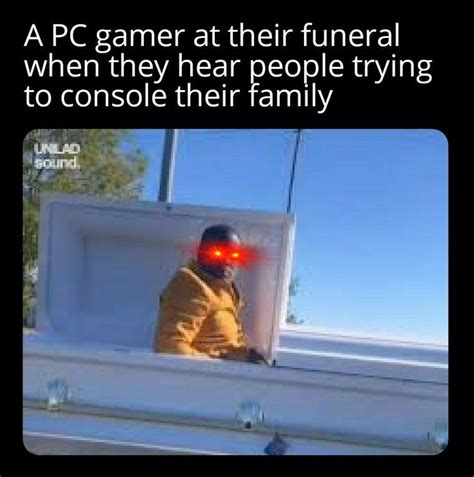 Pc Good Console Bad Memes Really Funny Memes Funny Relatable Memes