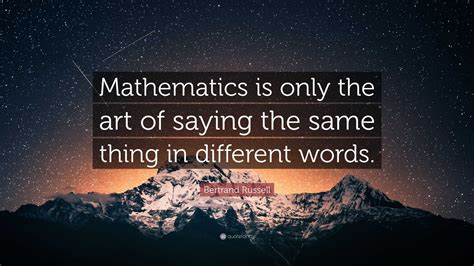 Bertrand Russell Quote “mathematics Is Only The Art Of Saying The Same