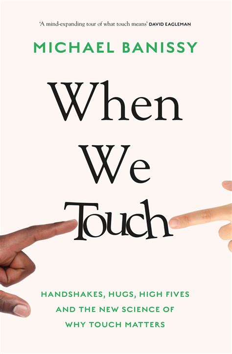 When We Touch Handshakes Hugs High Fives And The New Science Behind Why Touch Matters By