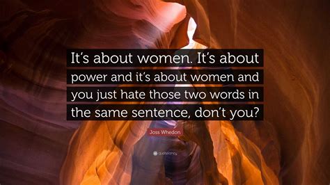 Joss Whedon Quote Its About Women Its About Power And Its About