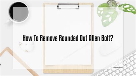 How To Remove Rounded Out Allen Bolt 2023