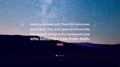 Shunya Quote Good Wins Over Evil Then Evil Wins Over Good Again