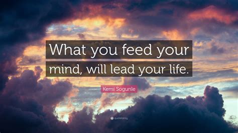 Kemi Sogunle Quote “what You Feed Your Mind Will Lead Your Life”