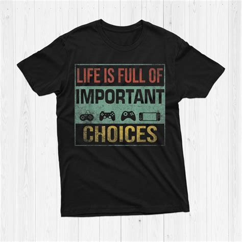 Life Is Full Of Important Choices Video Games Funny Gamer Shirt