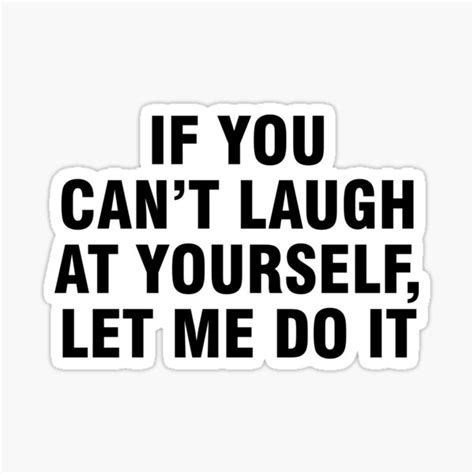 If You Cant Laugh At Yourself Let Me Do It Sticker For Sale By