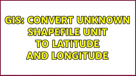 Gis Convert Unknown Shapefile Unit To Latitude And Longitude Youtube