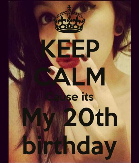 Keep Calm Cause Its My 20th Birthday Keep Calm And Carry On Image