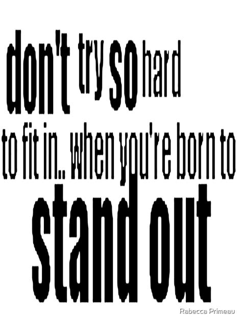 Dont Try So Hard To Fit In When Youre Born To Stand Out T Shirt By Rabeccaprimeau Redbubble
