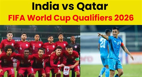 India Vs Qatar Fifa World Cup Qualifiers 2026 Live Scores And Updates