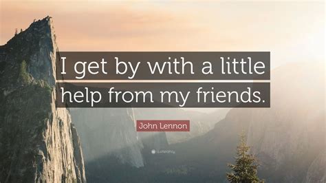 John Lennon Quote I Get By With A Little Help From My Friends 12