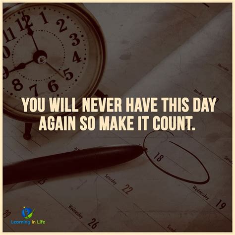 You Will Never Have This Day Again Make It Count Lessons Learned In