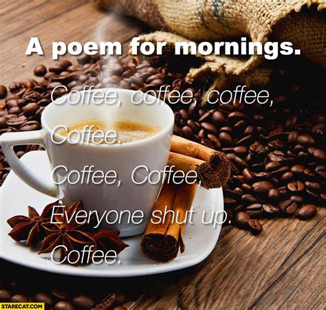 A Poem For Mornings Coffee Coffee Everyone Shut Up Coffee