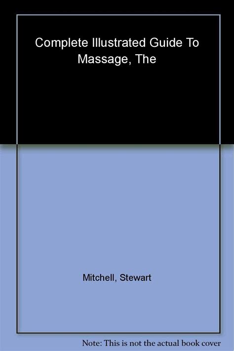 The Complete Illustrated Guide To Massage A Step By Step Approach To The Healing Art Of Touch