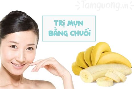 Top 7 Cách Trị Mụn Bằng Chuối đơn Giản Và Hiệu Quả Trong 4 Ngày