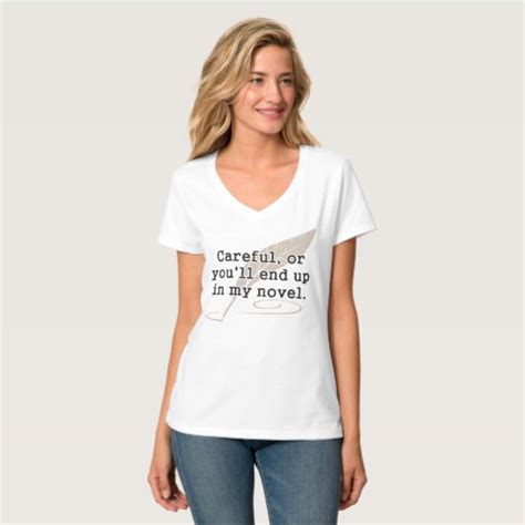 Careful Or Youll End Up In My Novel Writer T Shirt Zazzle