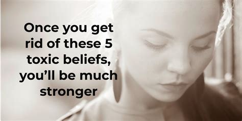 Once You Get Rid Of These 5 Toxic Beliefs Youll Be Much Stronger