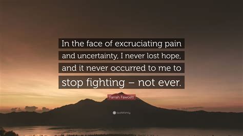 Farrah Fawcett Quote In The Face Of Excruciating Pain And Uncertainty