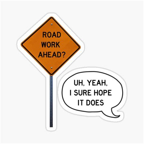 Road Work Ahead Uh Yeah I Sure Hope It Does Sticker For Sale By
