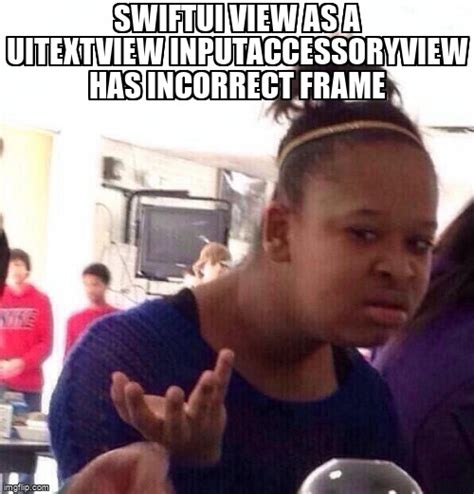 Meme Overflow On Twitter Swiftui View As A Uitextview Inputaccessoryview Has Incorrect Frame