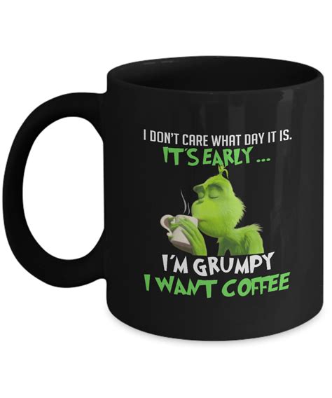 Grinch I Dont Care What Day It Is Its Early Im Grumpy I Want Coffee Mug