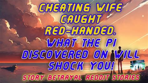 cheating wife caught red handed what the pi discovered on will shock you reddit life stories