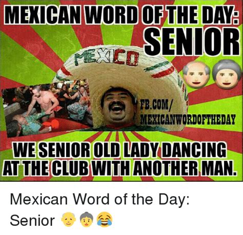 Mexican Word Ofthe Date Senior Fbcom Mexican Wordoftheday Wesenior Old