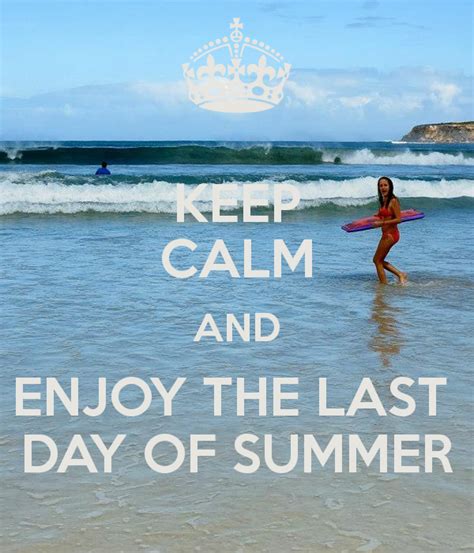 Keep Calm And Enjoy The Last Day Of Summer Last Day Of Summer Summer