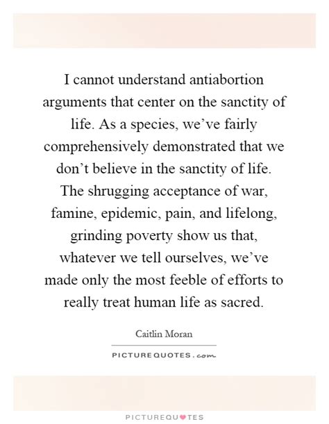 Start studying sanctity of life quotes. I cannot understand antiabortion arguments that center on the... | Picture Quotes