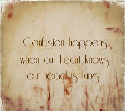 Confusion Happens When Our Heart Knows Our Head Is Lying Lesson